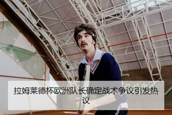 拉姆莱德杯欧洲队长确定战术争议引发热议